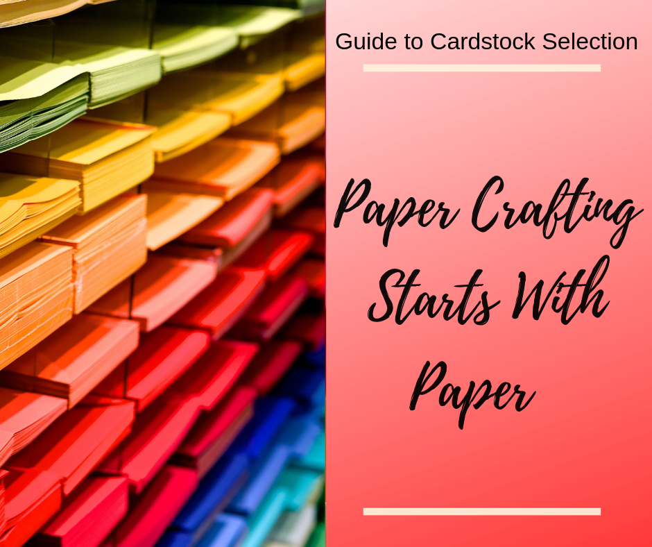 Paper Crafting Starts With Paper Guide to Cardstock Selection